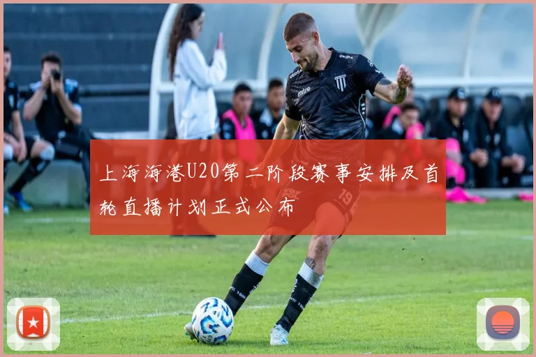 上海海港U20第二阶段赛事安排及首轮直播计划正式公布