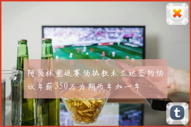阿莫林重返赛场执教米兰达签约协议年薪350万为期两年加一年